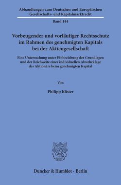 Vorbeugender und vorläufiger Rechtsschutz im Rahmen des genehmigten Kapitals bei der Aktiengesellschaft. von Köster,  Philipp