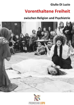Vorenthaltene Freiheit zwischen Religion und Psychiatrie von Di Luzio,  Giulio, Rampoldi,  Milena