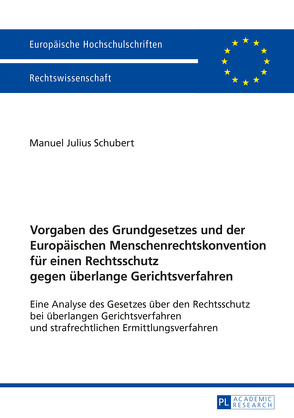 Vorgaben des Grundgesetzes und der Europäischen Menschenrechtskonvention für einen Rechtsschutz gegen überlange Gerichtsverfahren von Schubert,  Manuel Julius