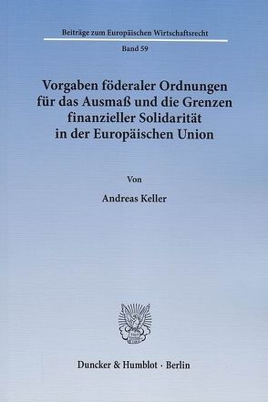 Vorgaben föderaler Ordnungen für das Ausmaß und die Grenzen finanzieller Solidarität in der Europäischen Union. von Keller,  Andreas