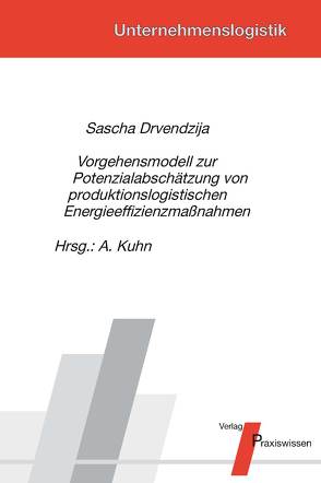Vorgehensmodell zur Potenzialabschätzung von produktionslogistischen Energieeffizienzmaßnahmen von Drvendzija,  Sascha, Kuhn,  Axel