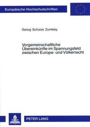 Vorgemeinschaftliche Übereinkünfte im Spannungsfeld zwischen Europa- und Völkerrecht von Schulze Zumkley,  Georg