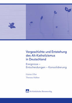 Vorgeschichte und Entstehung des Alt-Katholizismus in Deutschland von Esser,  Günter, Hüther,  Theresa