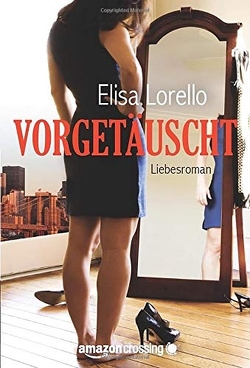 Vorgetäuscht: Liebesroman von Becker,  Astrid, Lorello,  Elisa