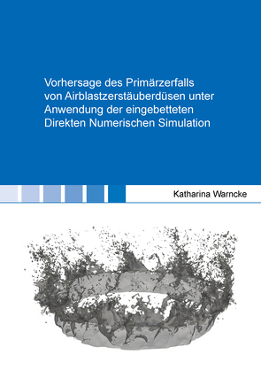 Vorhersage des Primärzerfalls von Airblastzerstäuberdüsen unter Anwendung der eingebetteten Direkten Numerischen Simulation von Warncke,  Katharina