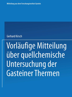 Vorläufige Mitteilung über quellchemische Untersuchung der Gasteiner Thermen von Kirsch,  Gerhard