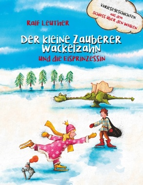 Vorlesegeschichten aus dem Schloss über den Wolken: Der kleine Zauberer Wackelzahn und die Eisprinzessin von Leuther,  Ralf