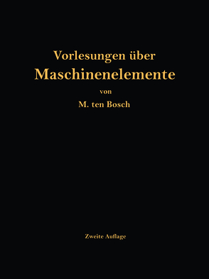 Vorlesungen über Maschinenelemente von Ten Bosch,  M.