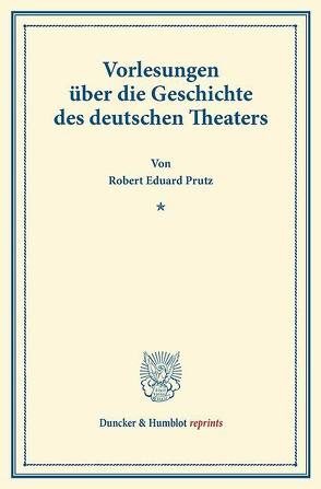 Vorlesungen über die Geschichte des deutschen Theaters. von Prutz,  Robert Eduard