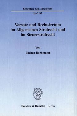 Vorsatz und Rechtsirrtum im Allgemeinen Strafrecht und im Steuerstrafrecht. von Bachmann,  Jochen