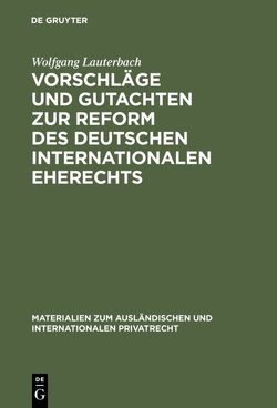 Vorschläge und Gutachten zur Reform des deutschen internationalen Eherechts von Lauterbach,  Wolfgang