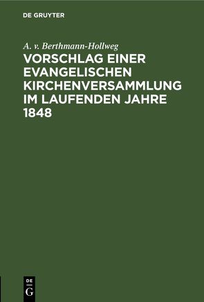Vorschlag einer evangelischen Kirchenversammlung im laufenden Jahre 1848 von Berthmann-Hollweg,  A. v.