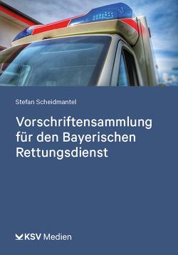 Vorschriftensammlung für den Bayerischen Rettungsdienst von Scheidmantel,  Stefan