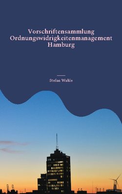 Vorschriftensammlung Ordnungswidrigkeitenmanagement Hamburg von Wahle,  Stefan
