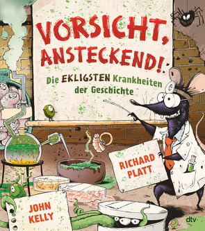 Vorsicht, ansteckend! – Die ekligsten Krankheiten der Geschichte von Kelly,  John, Ludwig,  Walter, Platt,  Richard