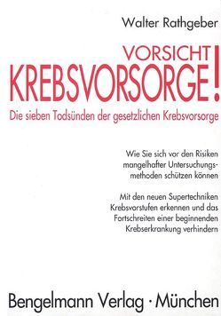 Vorsicht, Krebsvorsorge! Die sieben Todsünden der gesetzlichen Krebsvorsorge von Rathgeber,  Walter