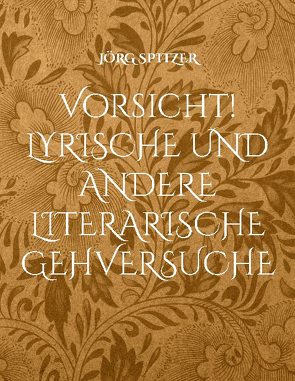 Vorsicht! Lyrische und andere literarische Gehversuche von Spitzer,  Jörg