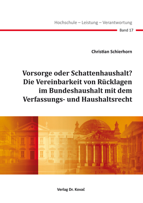 Vorsorge oder Schattenhaushalt? Die Vereinbarkeit von Rücklagen im Bundeshaushalt mit dem Verfassungs- und Haushaltsrecht von Schierhorn,  Christian