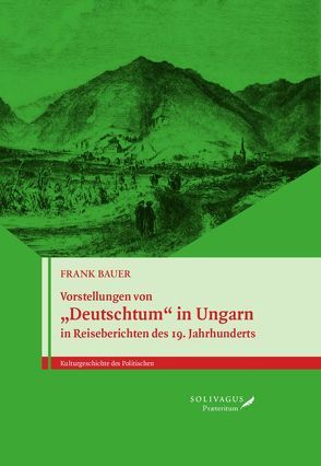 Vorstellungen von „Deutschtum“ in Ungarn in Reiseberichten des 19. Jahrhunderts. von Bauer,  Frank