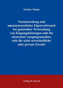 Vorsteuerabzug und umsatzsteuerlicher Eigenverbrauch bei gemischter Verwendung von Eingangsleistungen teils für steuerbare Ausgangsumsätze, teils für nicht wirtschaftliche oder private Zwecke von Oldiges,  Matthias