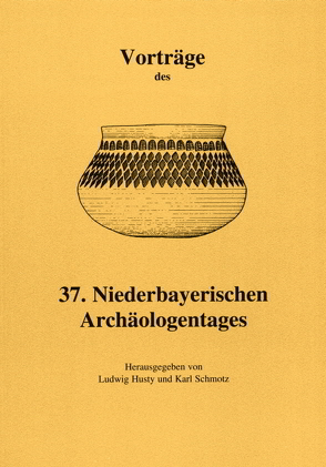 Vorträge des Niederbayerischen Archäologentages / Vorträge des 37. Niederbayerischen Archäologentages von Husty,  Ludwig, Schmotz,  Karl