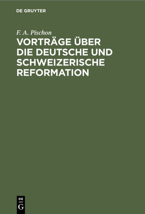 Vorträge über die deutsche und schweizerische Reformation von Pischon,  F. A.