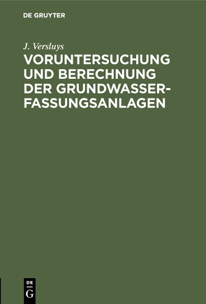Voruntersuchung und Berechnung der Grundwasserfassungsanlagen von Versluys,  J.