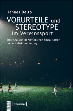 Vorurteile und Stereotype im Vereinssport von Delto,  Hannes