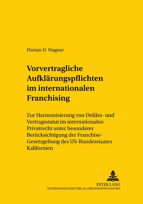 Vorvertragliche Aufklärungspflichten im internationalen Franchising von Wagner,  Florian D.