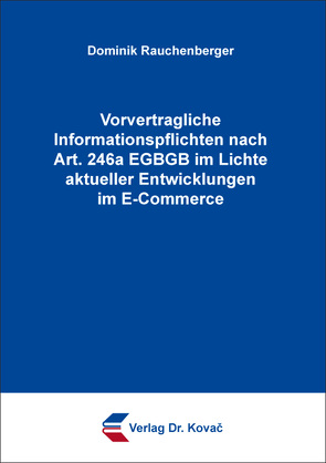 Vorvertragliche Informationspflichten nach Art. 246a EGBGB im Lichte aktueller Entwicklungen im E-Commerce von Rauchenberger,  Dominik