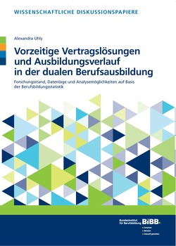 Vorzeitige Vertragslösungen und Ausbildungsverlauf in der dualen Berufsausbildung von Bundesinstitut für Berufsbildung (BIBB), Uhly,  Alexandra