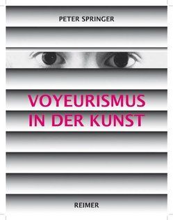 Voyeurismus in der Kunst von Hofmann,  Werner, Springer,  Peter