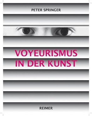 Voyeurismus in der Kunst von Hofmann,  Werner, Springer,  Peter