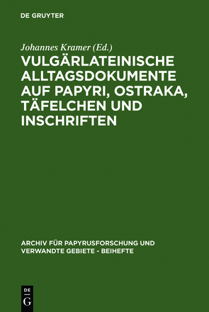 Vulgärlateinische Alltagsdokumente auf Papyri, Ostraka, Täfelchen und Inschriften von Kramer,  Johannes