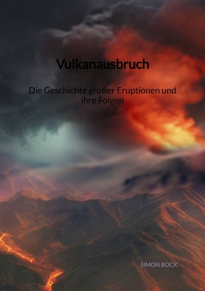 Vulkanausbruch – Die Geschichte großer Eruptionen und ihre Folgen von Bock,  Simon