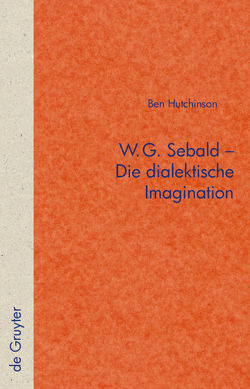 W.G. Sebald – Die dialektische Imagination von Hutchinson,  Ben