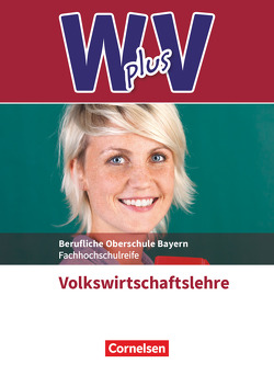 W plus V – Wirtschaft für Fachoberschulen und Höhere Berufsfachschulen – VWL – FOS/BOS Bayern – Jahrgangsstufe 11/12 von Behrends,  Sylke, Hamella,  Sandra, Schneider,  Sascha, Vaslin,  Marcel