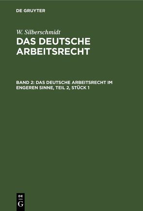 W. Silberschmidt: Das deutsche Arbeitsrecht / Das deutsche Arbeitsrecht im engeren Sinne, Teil 2, Stück 1 von Silberschmidt,  W.