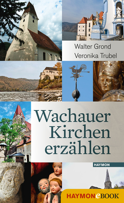Wachauer Kirchen erzählen von Grond,  Walter, Trubel,  Veronika