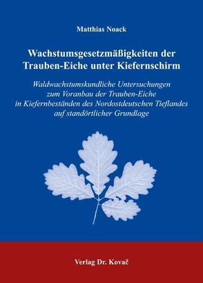 Wachstumsgesetzmässigkeiten der Trauben-Eiche unter Kiefernschirm von Noack,  Matthias