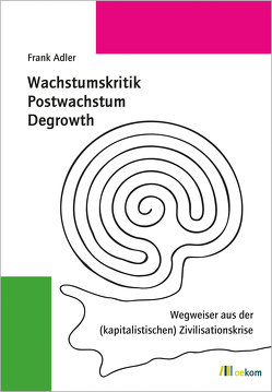 Wachstumskritik, Postwachstum, Degrowth von Adler,  Frank