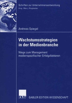 Wachstumsstrategien in der Medienbranche von Ringlstetter,  Prof. Dr. Max J., Spiegel,  Andreas