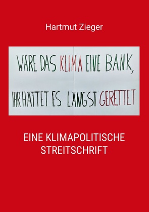 „Wäre das Klima eine Bank, Ihr hättet es längst gerettet“ von Zieger,  Hartmut