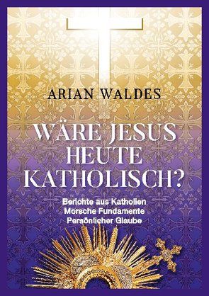 Wäre Jesus heute katholisch? von Waldes,  Arian