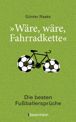 „Wäre, wäre, Fahrradkette“. Die besten Fußballersprüche von Raake,  Günter