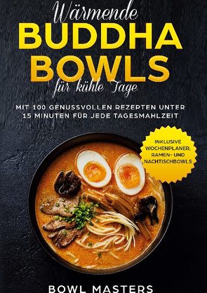 Wärmende Buddha Bowls für kühle Tage: Mit 100 genussvollen Rezepten unter 15 Minuten für jede Tagesmahlzeit – Inklusive Wochenplaner, Ramen- und Nachtisch Bowls von Masters,  Bowl