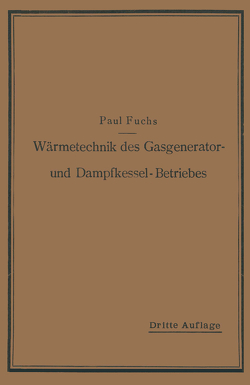 Wärmetechnik des Gasgenerator- und Dampfkessel-Betriebes von Fuchs,  Paul