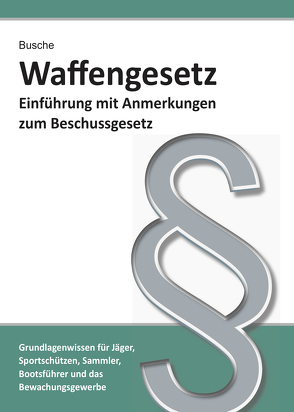 Waffengesetz – Einführung mit Anmerkungen zum Beschussgesetz von Busche,  André