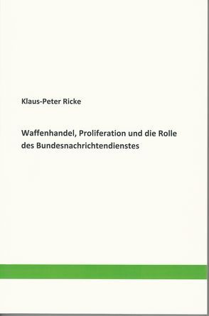 Waffenhandel, Proliferation und die Rolle des Bundesnachrichtendienstes von Ricke,  Klaus-Peter