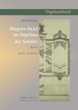 Wagner-Geist im Orgelbau der Schüler, Band 1 von Bergelt,  Wolf
